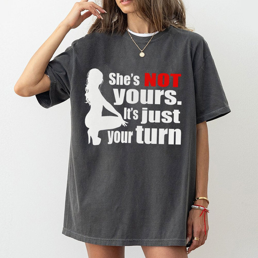 She's Not Yours It's Just Your Turn T-Shirt | Bold Graphic Slogan Tee | 100% Premium Cotton | Edgy Streetwear Apparel Gift for Him