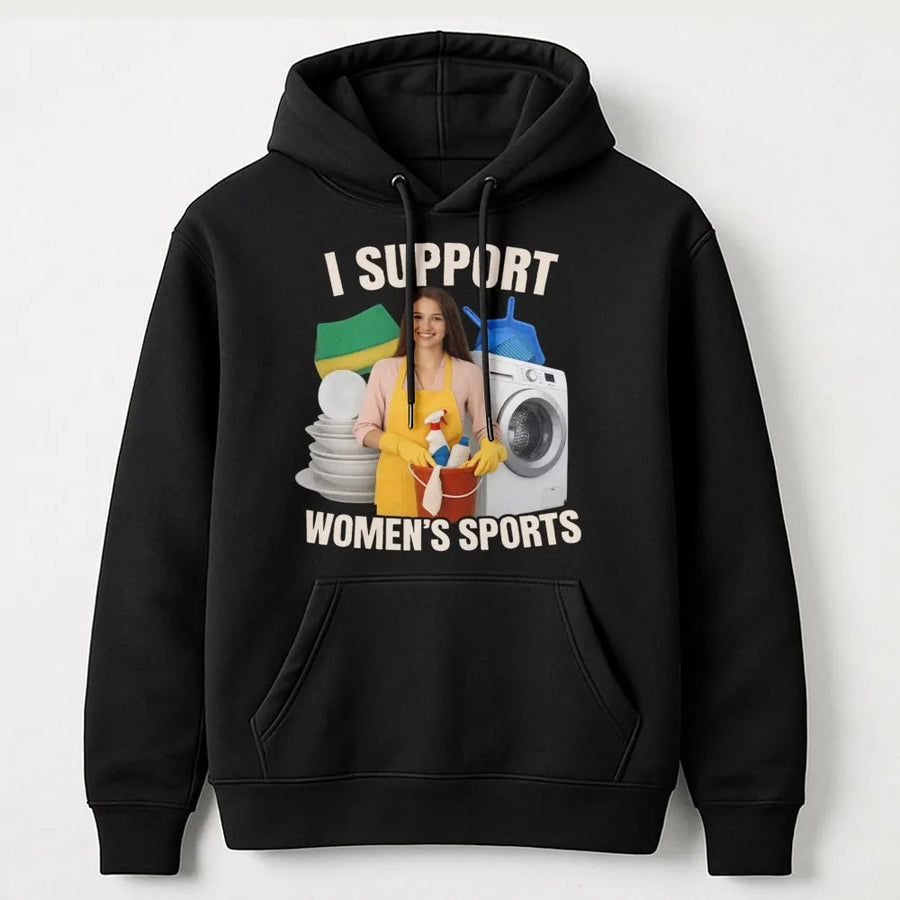 I Support Women's Sports Hoodie | Sarcastic Cleaning Meme Sweatshirt | Premium Cotton Blend | Funny Politically Incorrect Gag Gift for Men