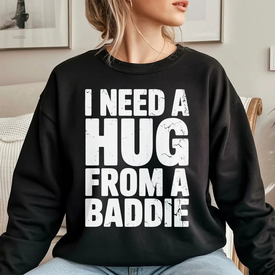 I Need A Hug From A Baddie Sweatshirt | Funny Quote Graphic Tee | Premium Cotton Blend | Gift For Gen Z And Trendy Friends