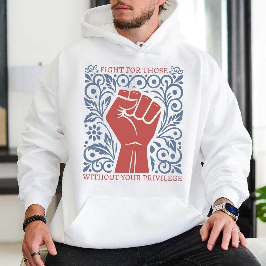 Fight For Those Without Your Privilege Hoodie | Social Justice Activism Graphic | Premium Cotton Blend | Unisex Gift for Activists