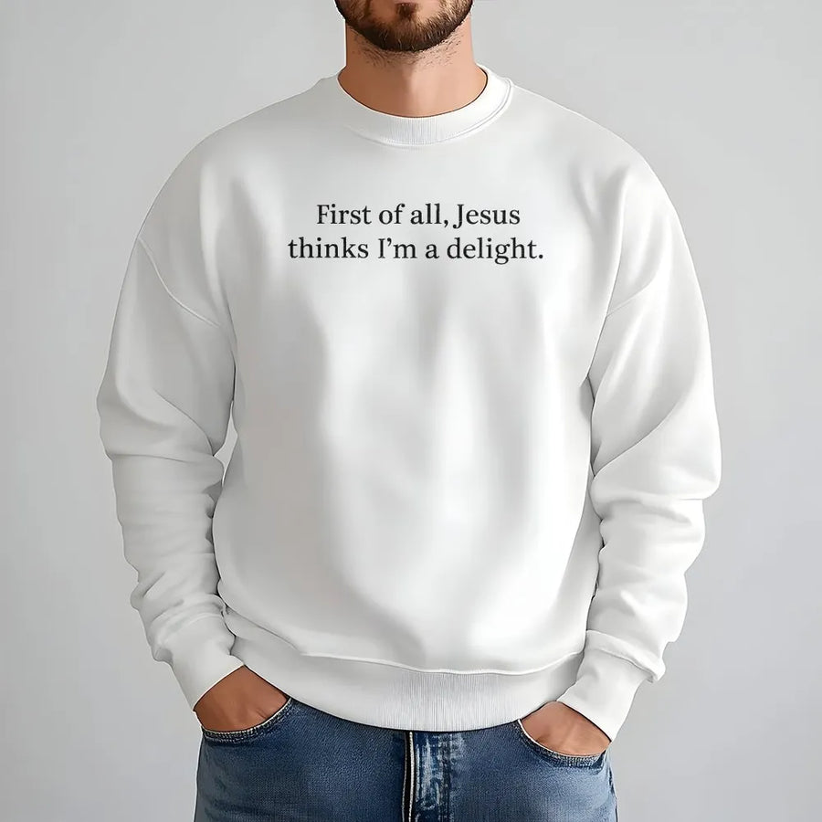 Jesus Thinks I'm A Delight Sweatshirt | Funny Christian Quote Pullover | Soft Cotton Blend | Sarcastic Faith Humor Gift for Women and Men