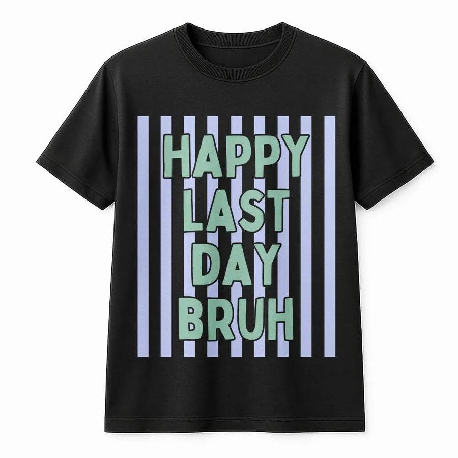 Happy Last Day Bruh T-Shirt | Funny Teacher Summer Quote Pullover | Soft Cotton Blend Top | End of Year Gift for Teacher