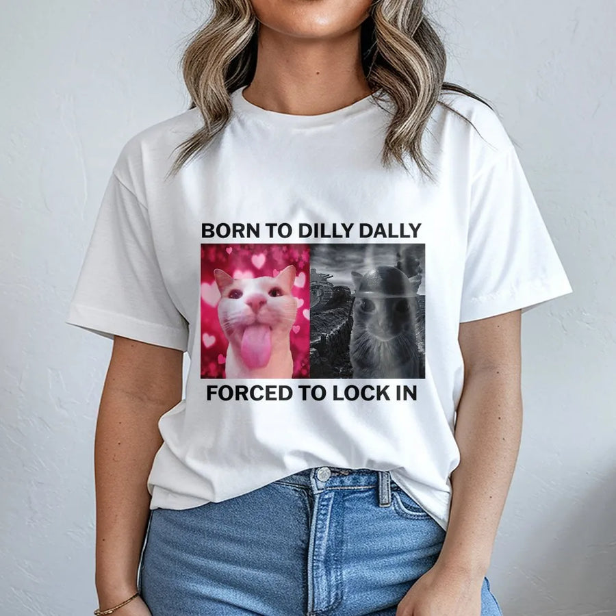 Born To Dilly Dally Forced To Lock In T-Shirt | Funny Cat Meme Graphic Tee | Premium 100% Cotton Apparel | Unique Gift For Internet Humor Fans