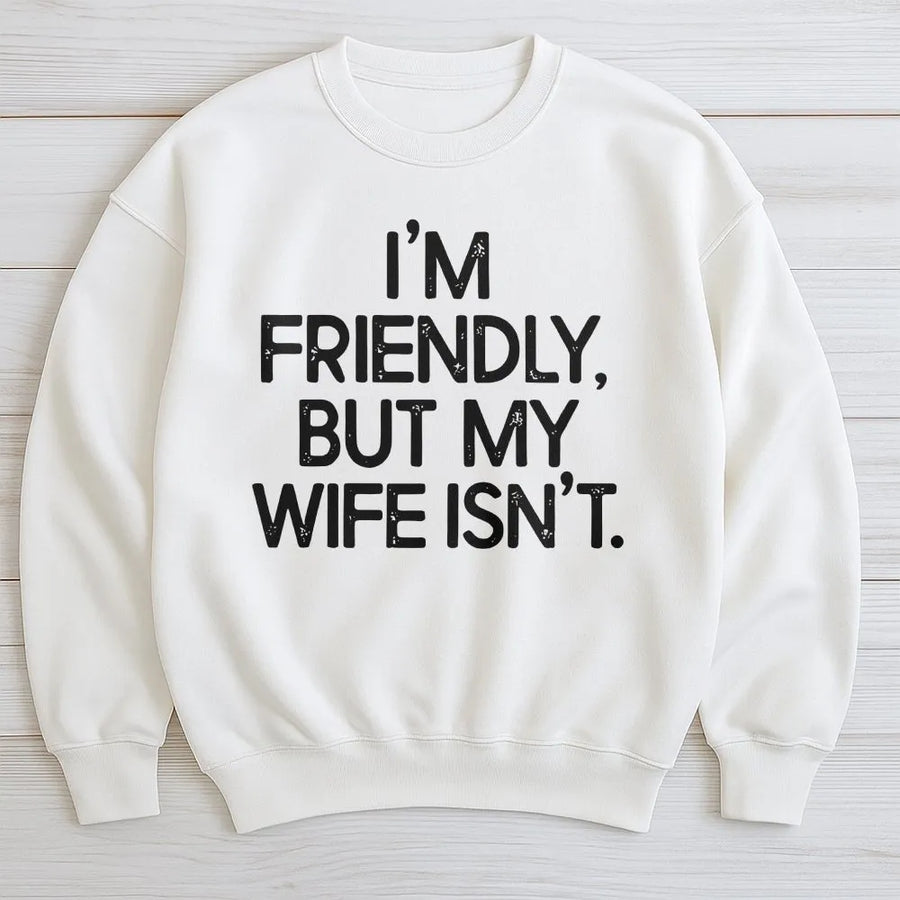 Funny Husband Sweatshirt | I'm Friendly But My Wife Isn't Slogan | Premium Cotton Blend | Sarcastic Gift for Men, Anniversary