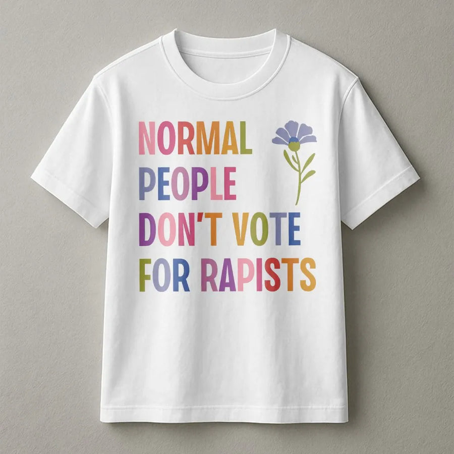 Normal People Don't Vote For Rapists T-Shirt | Protest Graphic Tee | Soft Cotton Unisex Apparel | Feminist Activism Gift For Voters