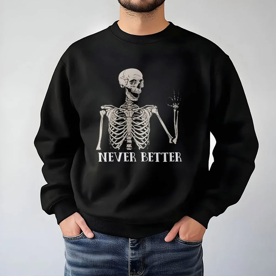 Never Better Skeleton Sweatshirt | Funny Sarcastic Graphic Crewneck | Premium Cotton Blend Cozy Pullover | Gift for Him Her Unisex Adult