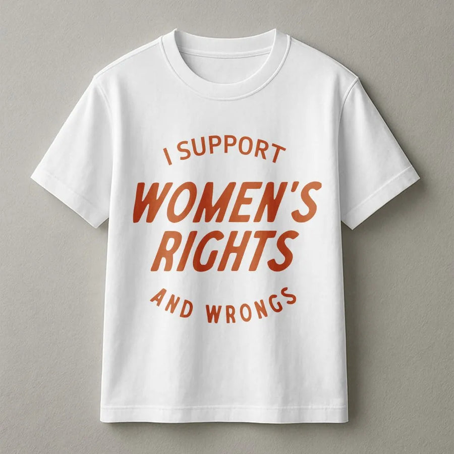 Womens Rights T-Shirt | I Support Womens Rights and Wrongs | Premium Cotton Blend Crewneck | Feminist Girl Power Activist Gift