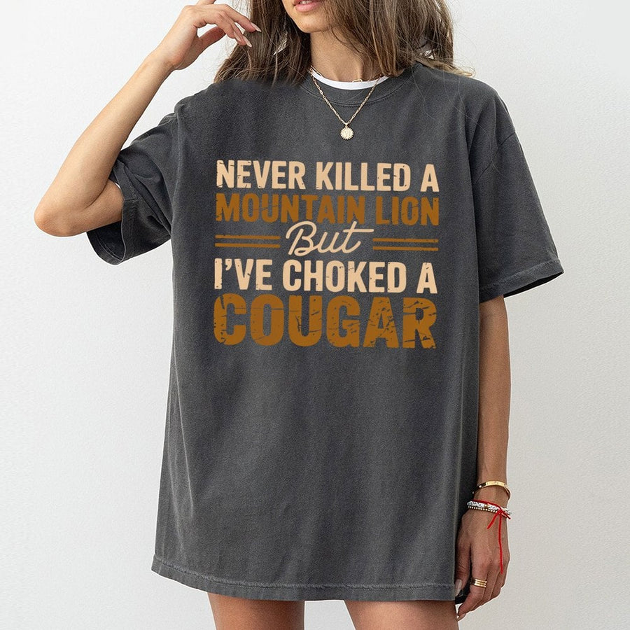 Never Killed A Mountain Lion But I've Choked A Cougar T-Shirt | Sarcastic Humor Graphic Tee | Premium 100% Cotton | Funny Gag Gift For Men And Women