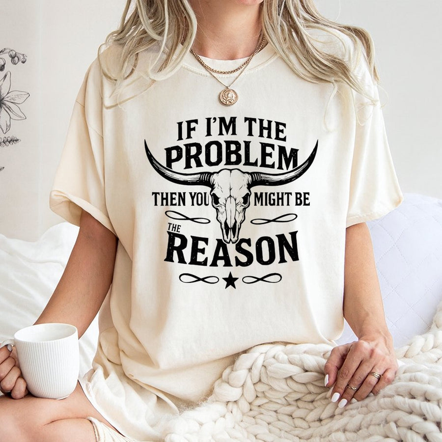 Western Longhorn Skull T-Shirt | If I'm The Problem Then You Might Be The Reason | Premium Cotton Graphic Tee | Funny Country Gift For Cowgirl Cowboy