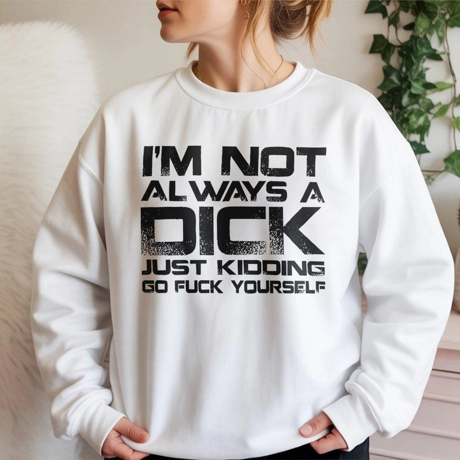 Funny Sarcastic Sweatshirt | I'm Not Always A Dick Graphic Print | Premium Cotton Blend Crewneck | Bold Gag Gift For Men And Women