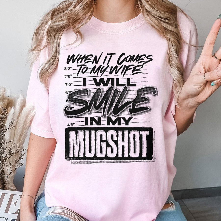 When It Comes To My Wife I Will Smile In My Mugshot T-Shirt | Funny Marriage Humor Graphic Tee | Premium Cotton Soft Shirt | Sarcastic Husband Gift