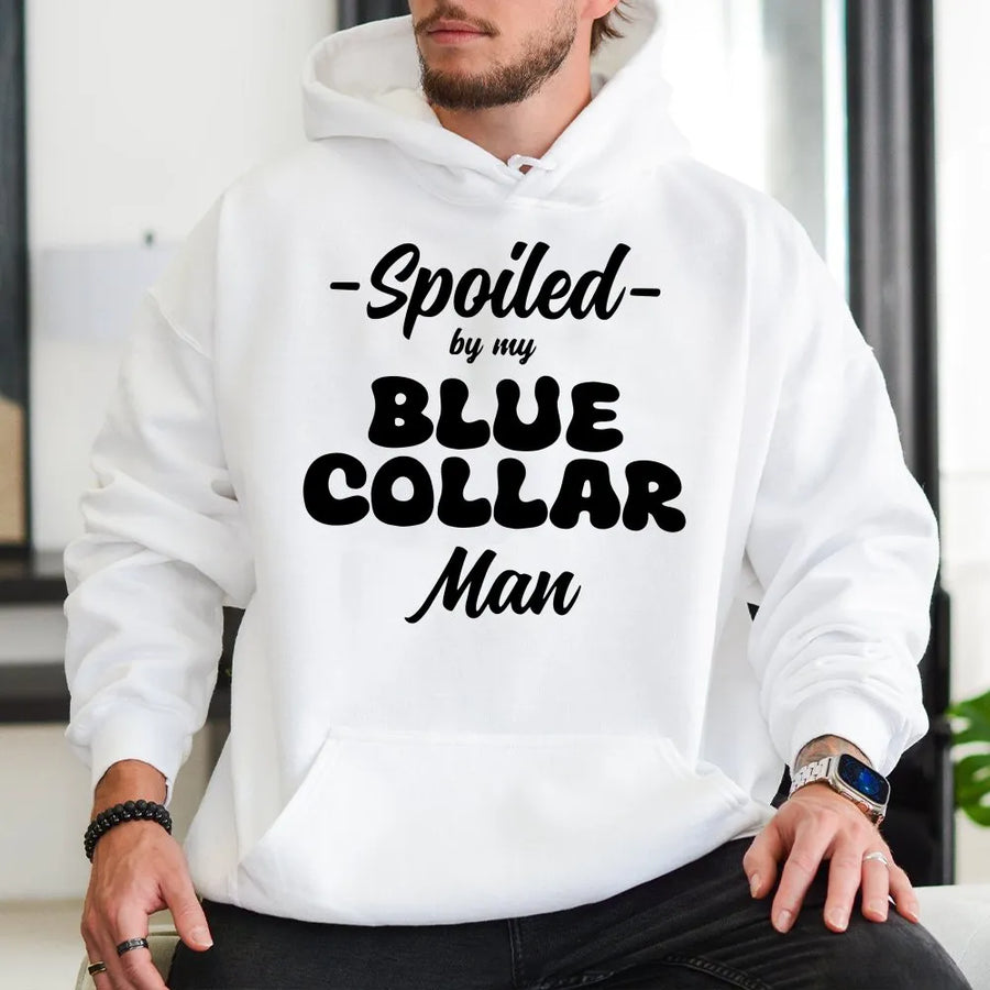 Spoiled By My Blue Collar Man Hoodie | Funny Relationship Quote Tee | Soft Cotton Shirt | Gift for Blue Collar Wife or Girlfriend