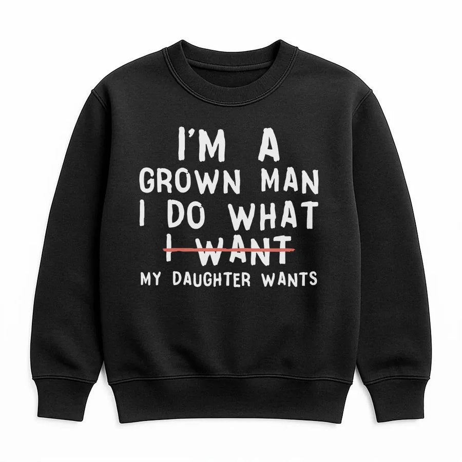 Girl Dad Sweatshirt | I'm A Grown Man I Do What My Daughter Wants Graphic | Premium Cotton Blend Crewneck | Funny Father's Day 2026 Gift For New Dad