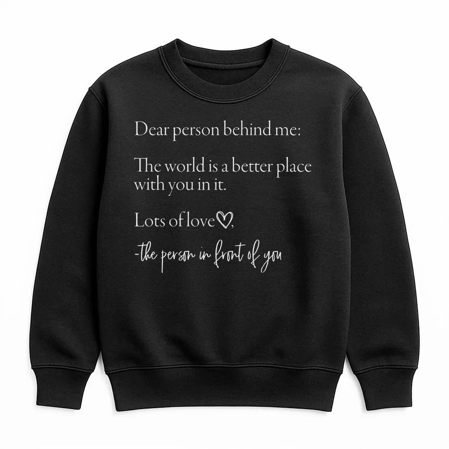 Dear Person Behind Me Sweatshirt | Inspirational Mental Health Quote | Premium Cotton Blend | Gift for Her & Him
