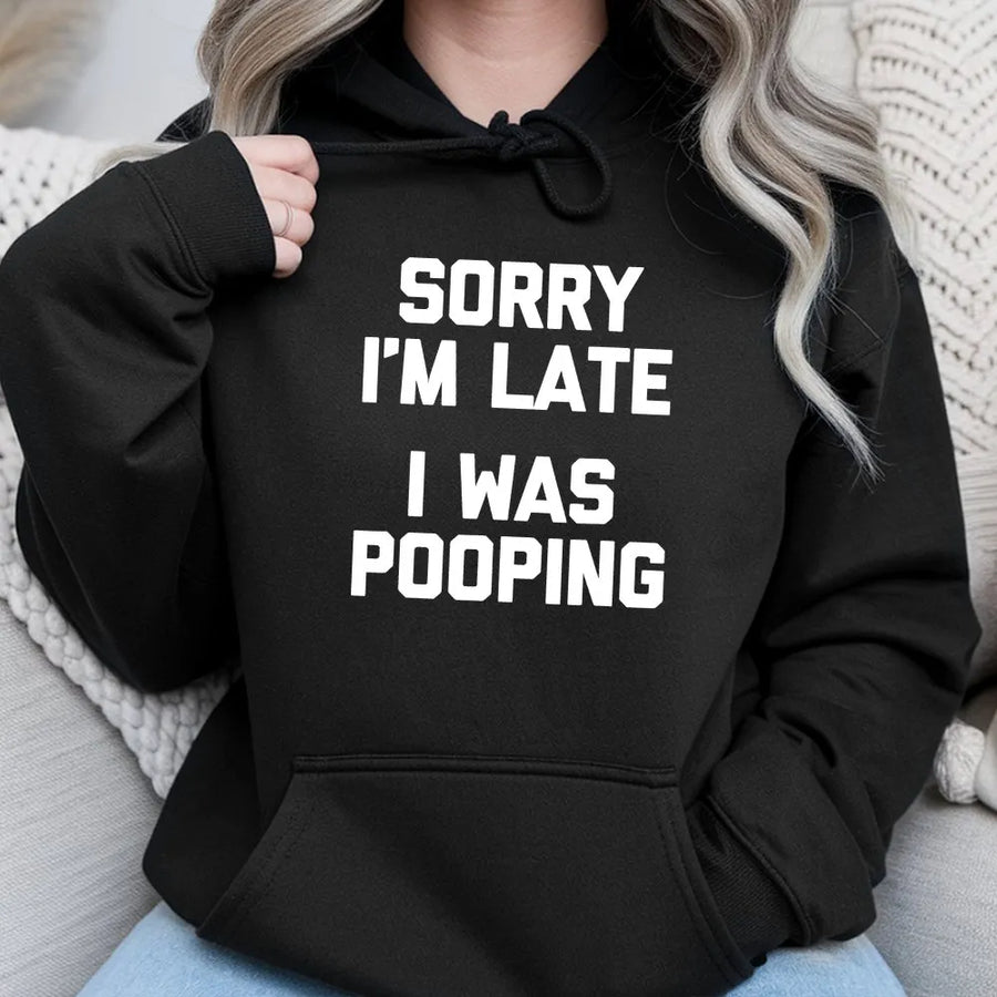 Sorry I'm Late Pooping Hoodie | Sarcastic Graphic Quote Sweatshirt | Premium Cotton-Blend Pullover | Funny Gag Gift for Men & Women