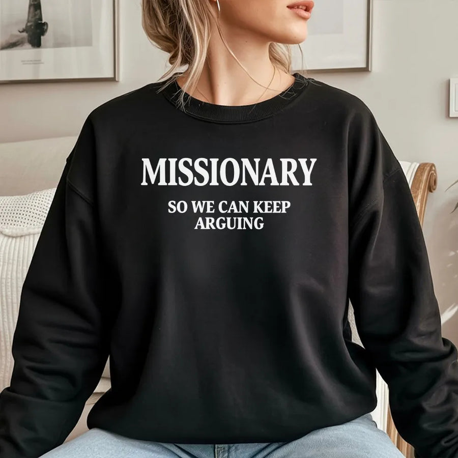 Funny Missionary Sweatshirt | Sarcastic 'Keep Arguing' Slogan | Premium Cotton Blend | Unisex Novelty Gift for Men & Women