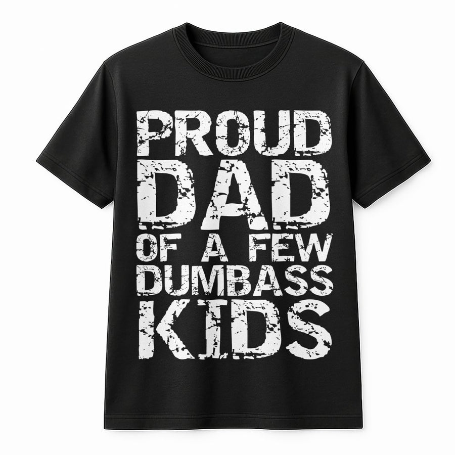 Proud Dad Of A Few Dumbass Kids T-Shirt | Funny Sarcastic Graphic Tee | 100% Cotton Premium Unisex Shirt | Humorous Father's Day 2026 Gift For Dad