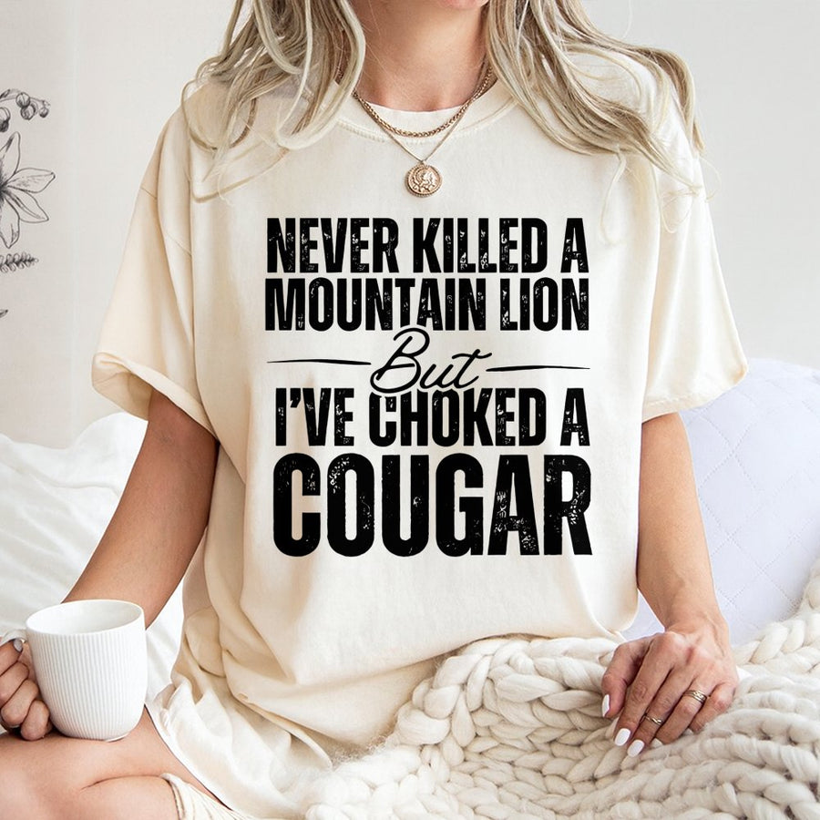 Never Killed A Mountain Lion But I've Choked A Cougar T-Shirt | Funny Adult Humor Graphic Tee | 100% Cotton Premium Quality | Novelty Gift For Him Or Her