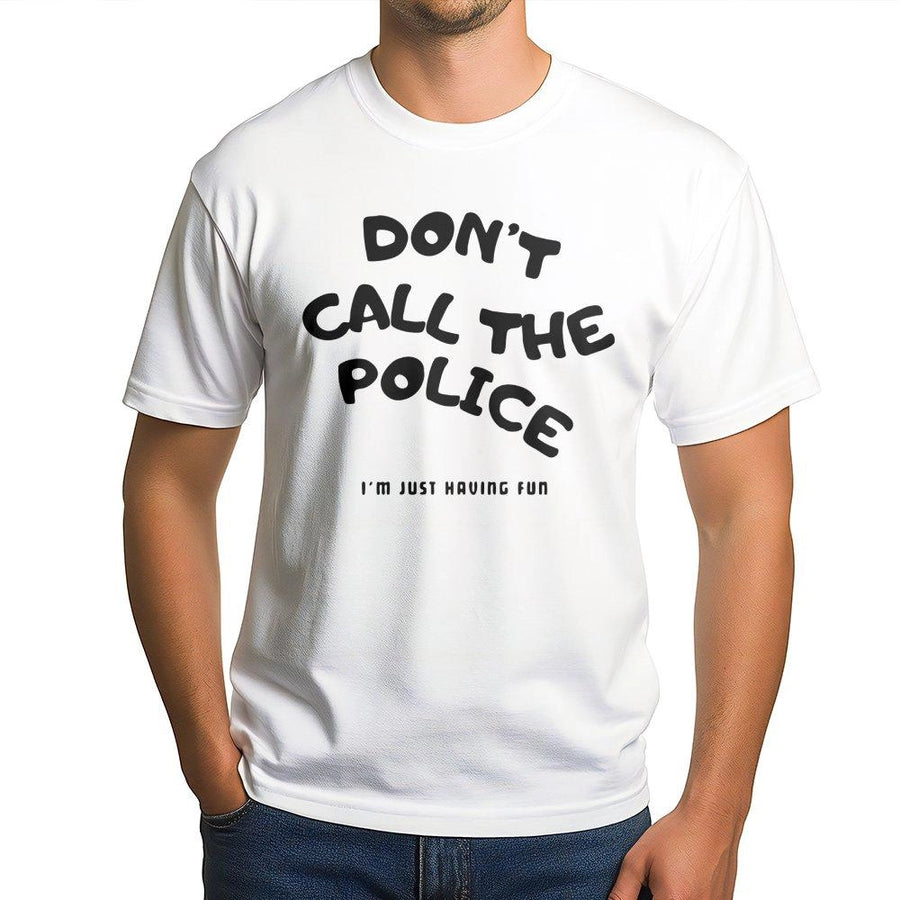 Dont Call The Police Graphic T-Shirt | Sarcastic Humor Slogan Design | Premium 100% Cotton Tee | Funny Gift for Men and Women