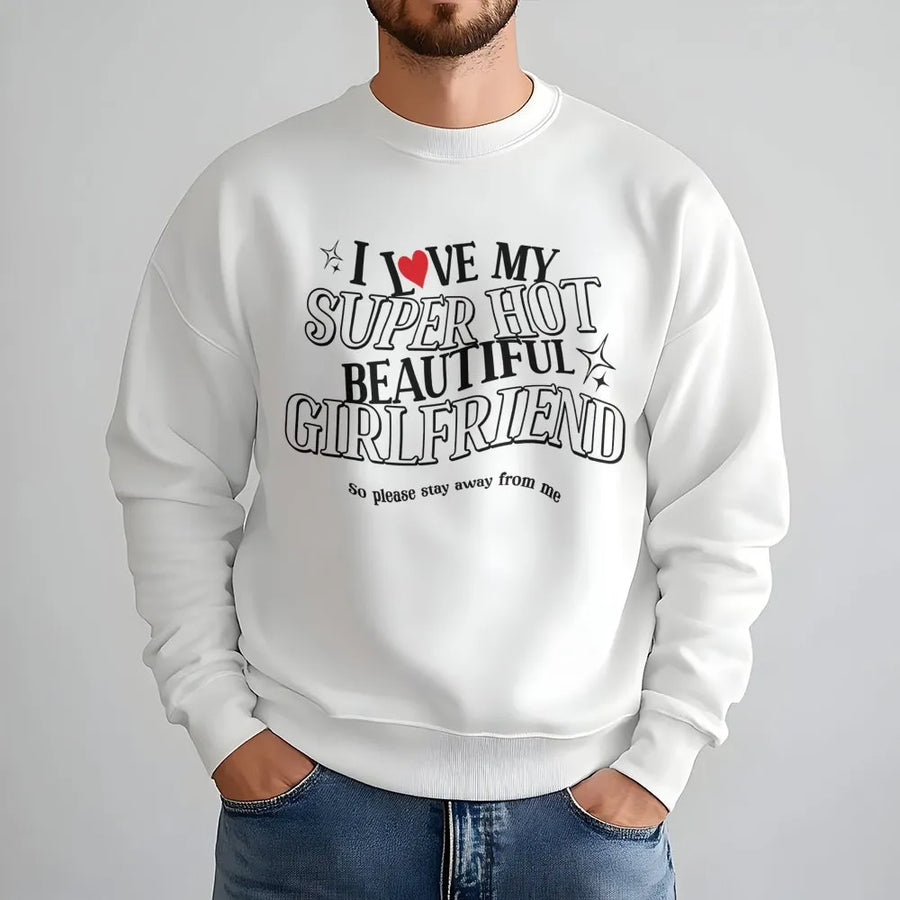 I Love My Girlfriend Sweatshirt | Funny Quote Sweatshirt for Men | Soft Cotton Blend Pullover | Anniversary Gift for Boyfriend from Girlfriend