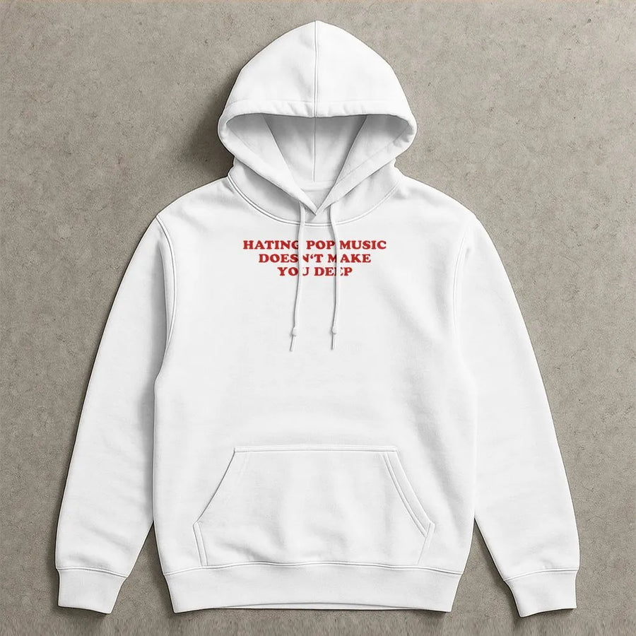 Sarcastic Meme Hoodie | "Hating Pop Music Doesn't Make You Deep" Quote | Premium Cotton Graphic Tee | Funny Y2K Style Gift for Her