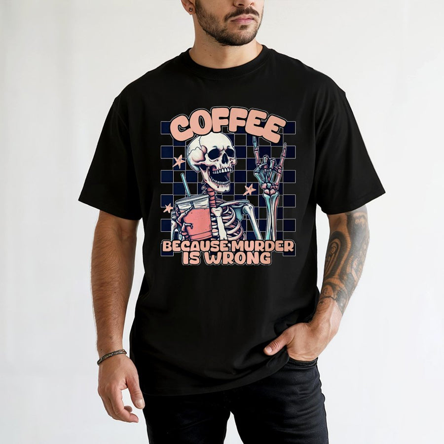 Coffee Because Murder Is Wrong T-Shirt | Sarcastic Skeleton Graphic Tee | 100% Premium Soft Cotton | Funny Coffee Lover Gift For Her