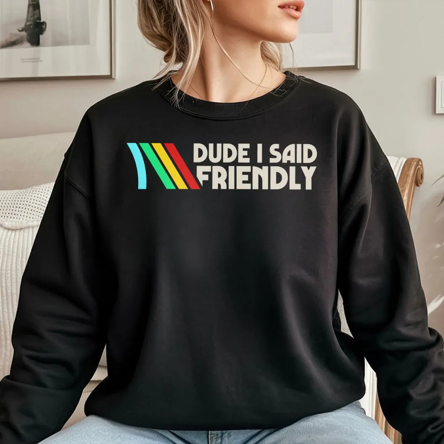 Dude I Said Friendly Sweatshirt | Retro Gaming Quote Graphic | Premium Cotton Blend | Funny Gamer Gift for Men and Women