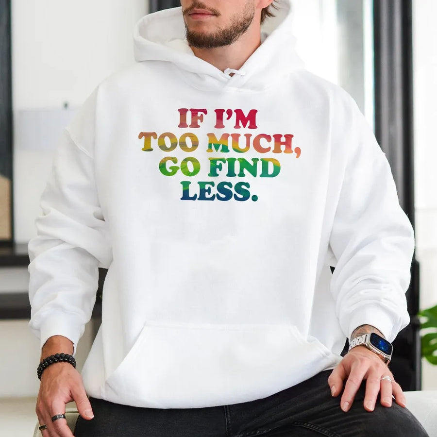 If I'm Too Much Go Find Less Hoodie | Sarcastic Quote Graphic Sweatshirt | Cotton-Blend Comfort | Empowering Gift For Her