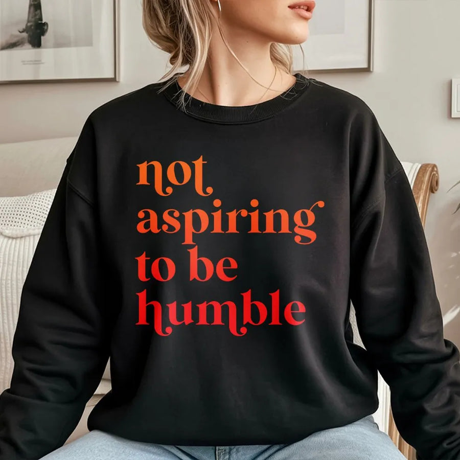 Not Aspiring To Be Humble Sweatshirt | Feminist Graphic Crewneck | Premium Cotton Blend | Empowering Gift For Her and Women's Rights Advocates