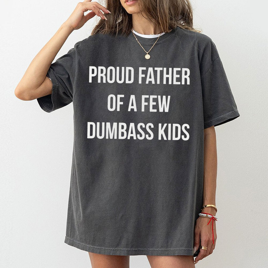 Proud Father Of A Few Dumbass Kids T-Shirt | Funny Sarcastic Dad Slogan Graphic Tee | 100% Cotton Premium Quality | Best Birthday Gift For Dad