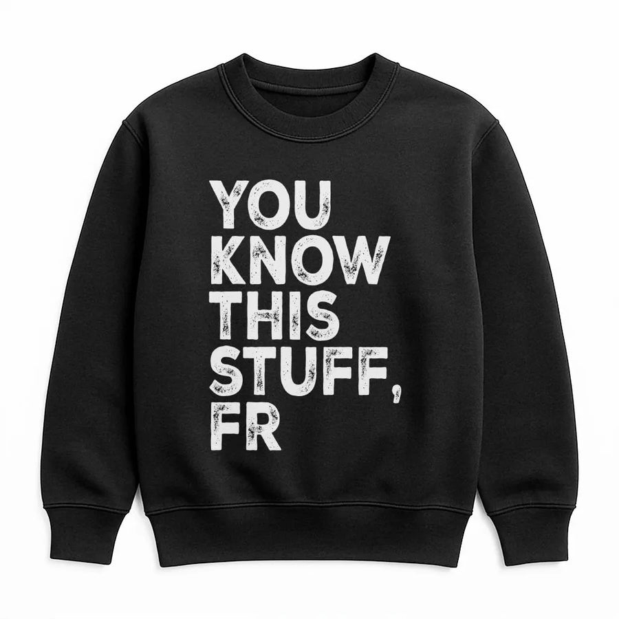 You Know This Stuff FR Sweatshirt | Funny Gen Z Slang Graphic Tee | Premium Soft Cotton | Sarcastic Humor Gift for Meme Lover
