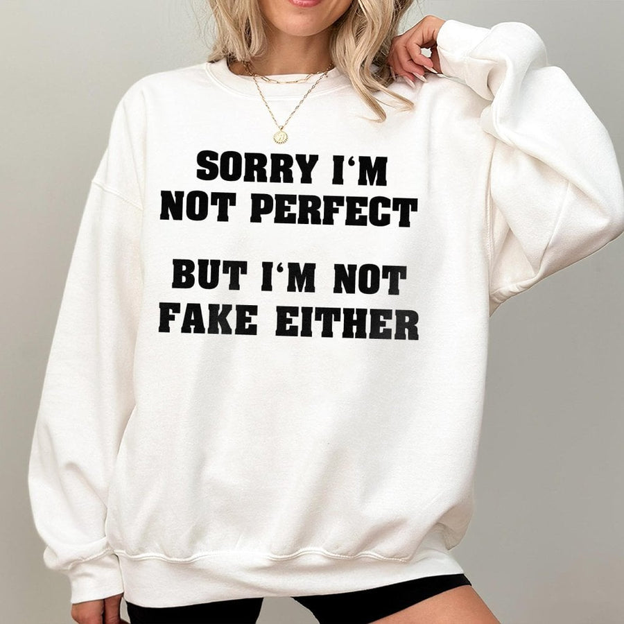 Sorry I'm Not Perfect But I'm Not Fake Either Sweatshirt | Sarcastic Slogan Graphic Pullover | Premium Cotton Blend | Gift For Women & Teens