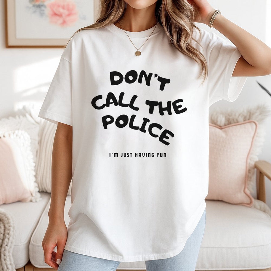 Dont Call The Police Graphic T-Shirt | Funny Sarcastic Slogan Tee | Premium 100% Cotton Apparel | Gift For Men And Women
