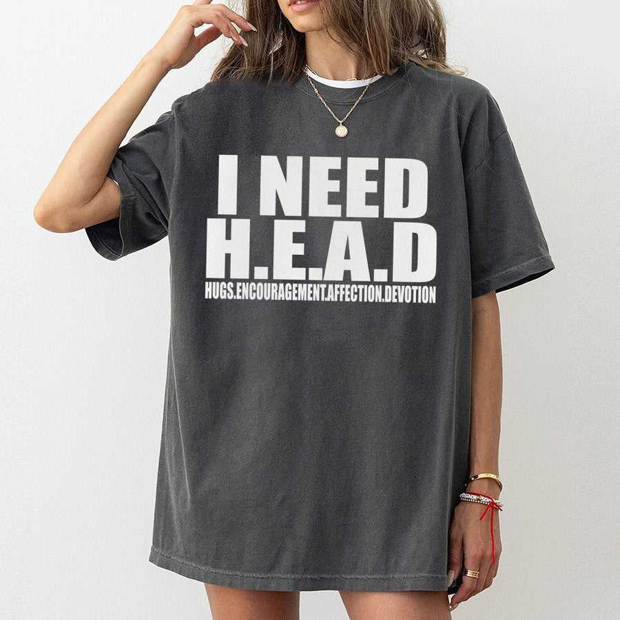 I Need H.E.A.D. Graphic T-Shirt | Funny Hugs Encouragement Affection Devotion Slogan | 100% Cotton Premium Tee | Humorous Gag Gift for Men and Women