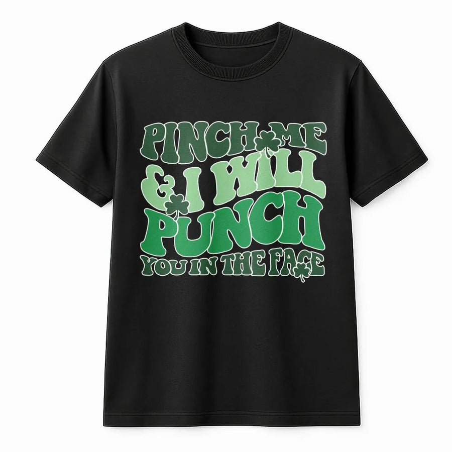 Pinch Me And I Will Punch You In The Face T-Shirt | Funny St. Patricks Day Graphic Tee | Premium 100% Cotton | Sarcastic Irish Holiday Gift For Men Women
