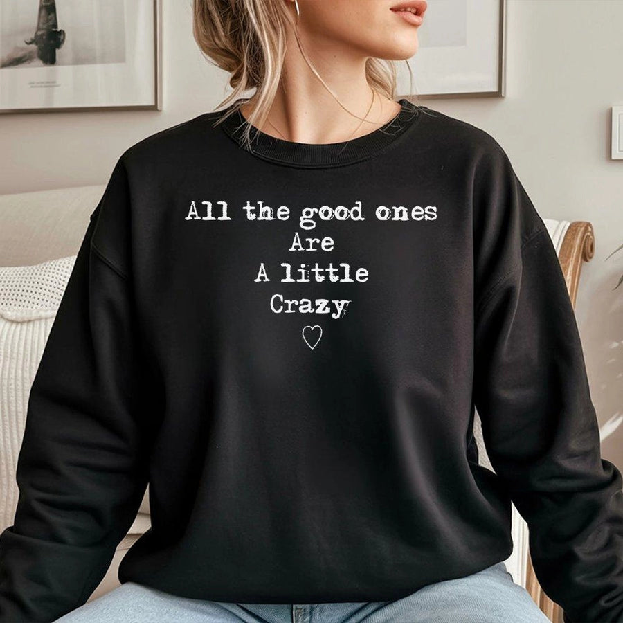 All The Good Ones Are A Little Crazy Sweatshirt | Minimalist Quote Graphic | Premium Soft Cotton Blend | Unique Birthday Gift For Her & Friends
