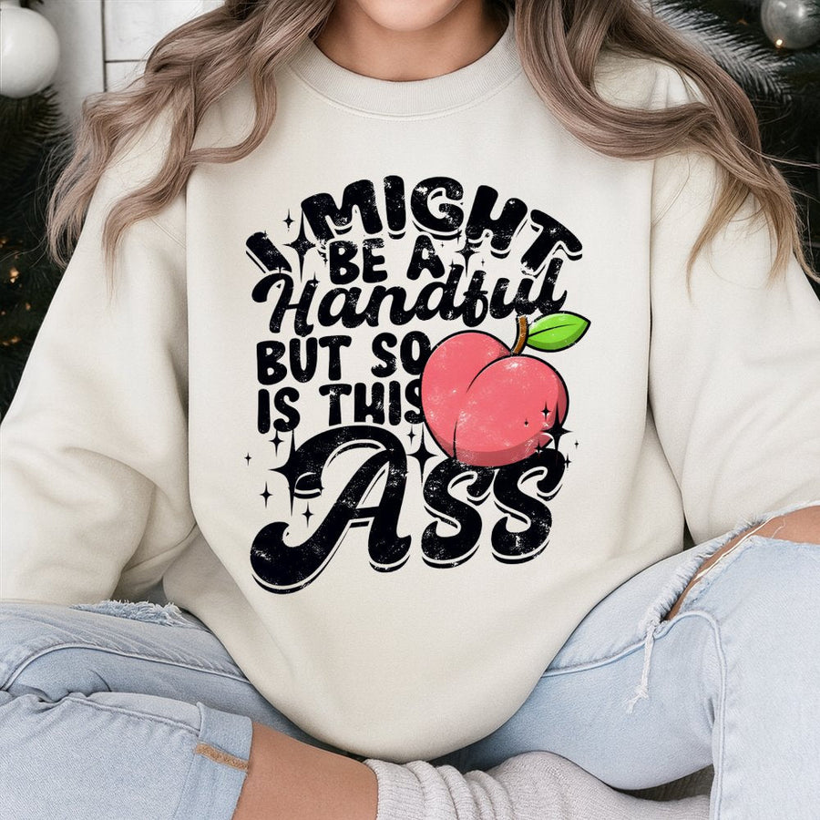 I Might Be A Handful But So Is This Ass Sweatshirt | Sassy Graphic Peach Quote Design | Premium Cotton Blend | Funny Gift For Her Birthday