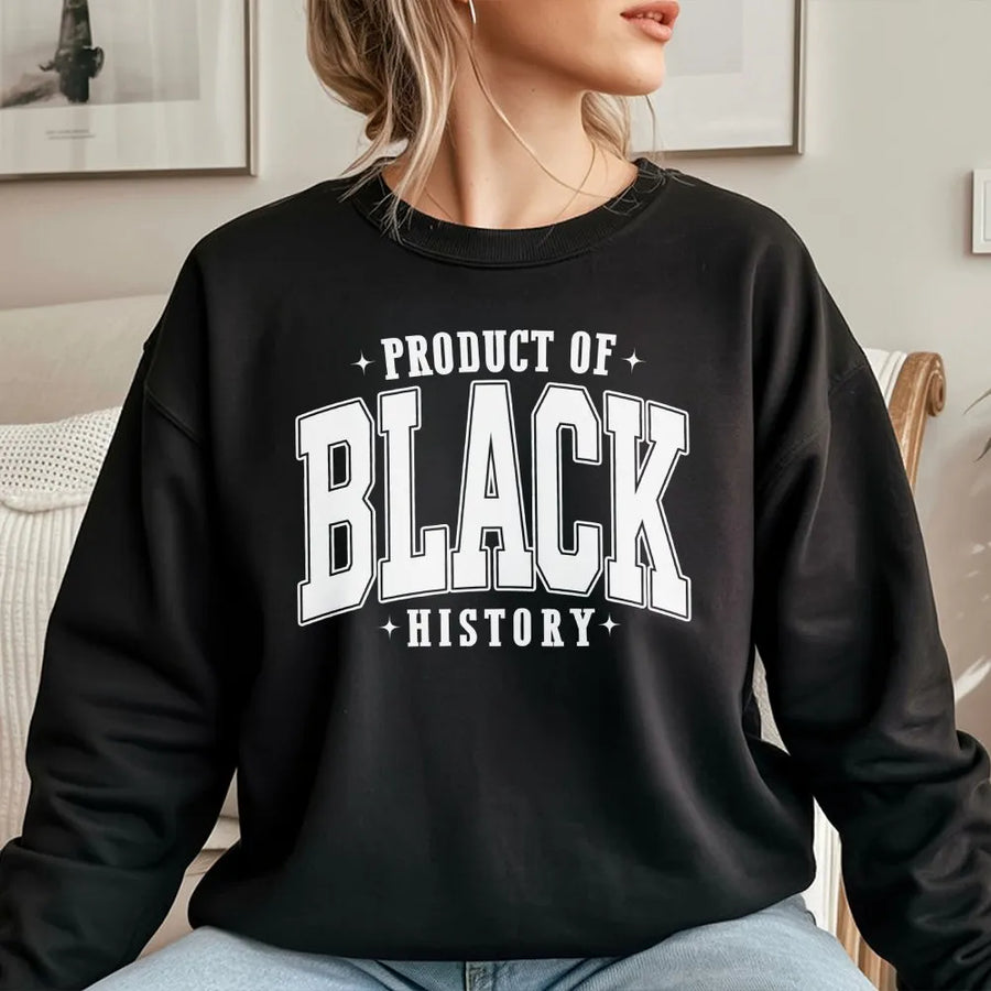 Product Of Black History Sweatshirt | Empowerment Cultural Graphic | Cotton Blend Unisex Apparel | Meaningful Gift For Black History Month