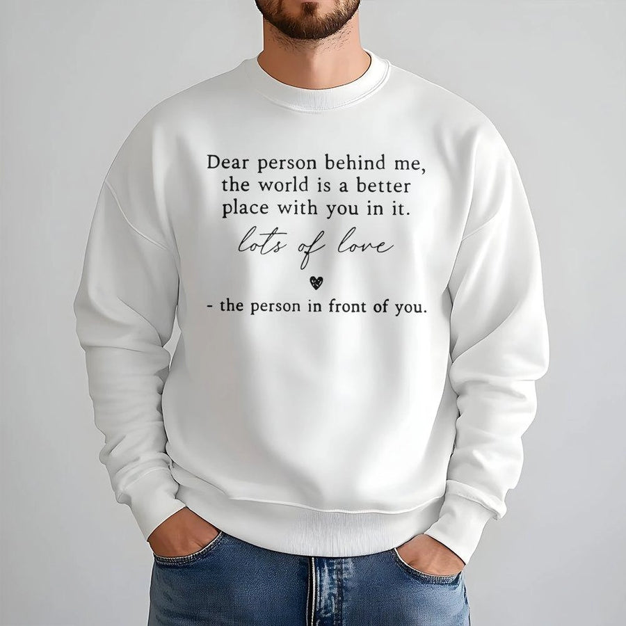 Dear Person Behind Me Sweatshirt | Inspirational Quote Graphic Crewneck | Soft Cotton Polyester Blend | Trendy Gift For Her And Him
