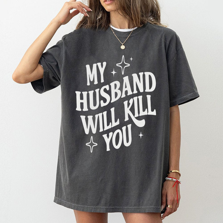 My Husband Will Kill You T-Shirt | Funny Sarcastic Graphic Tee | 100% Cotton Soft Premium Quality | Edgy Statement Gift For Wife And Girlfriend