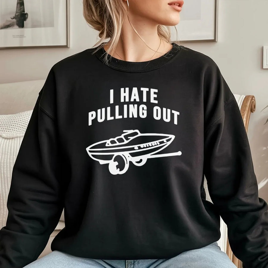 I Hate Pulling Out Sweatshirt | Funny Boating Graphic Design | Premium Cotton Blend | Gift for Boat Owners and Fisherman