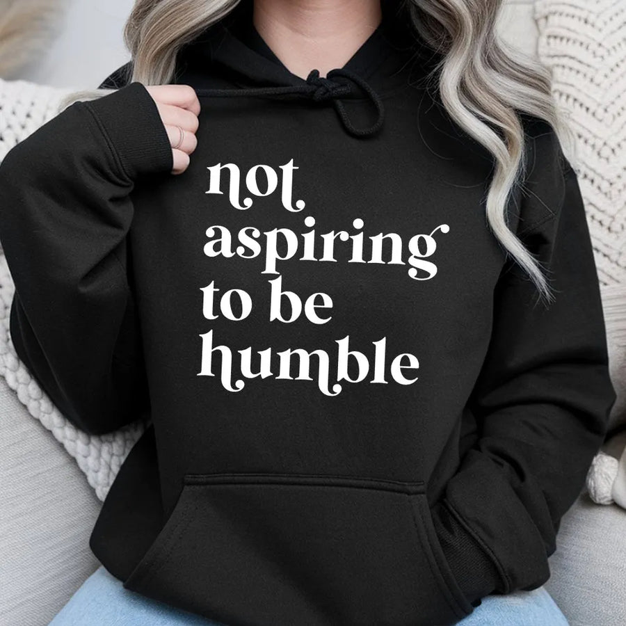 Not Aspiring To Be Humble Hoodie | Empowering Feminist Quote Graphic Sweatshirt | Soft Cotton Blend Unisex Pullover | Premium Gift For Women