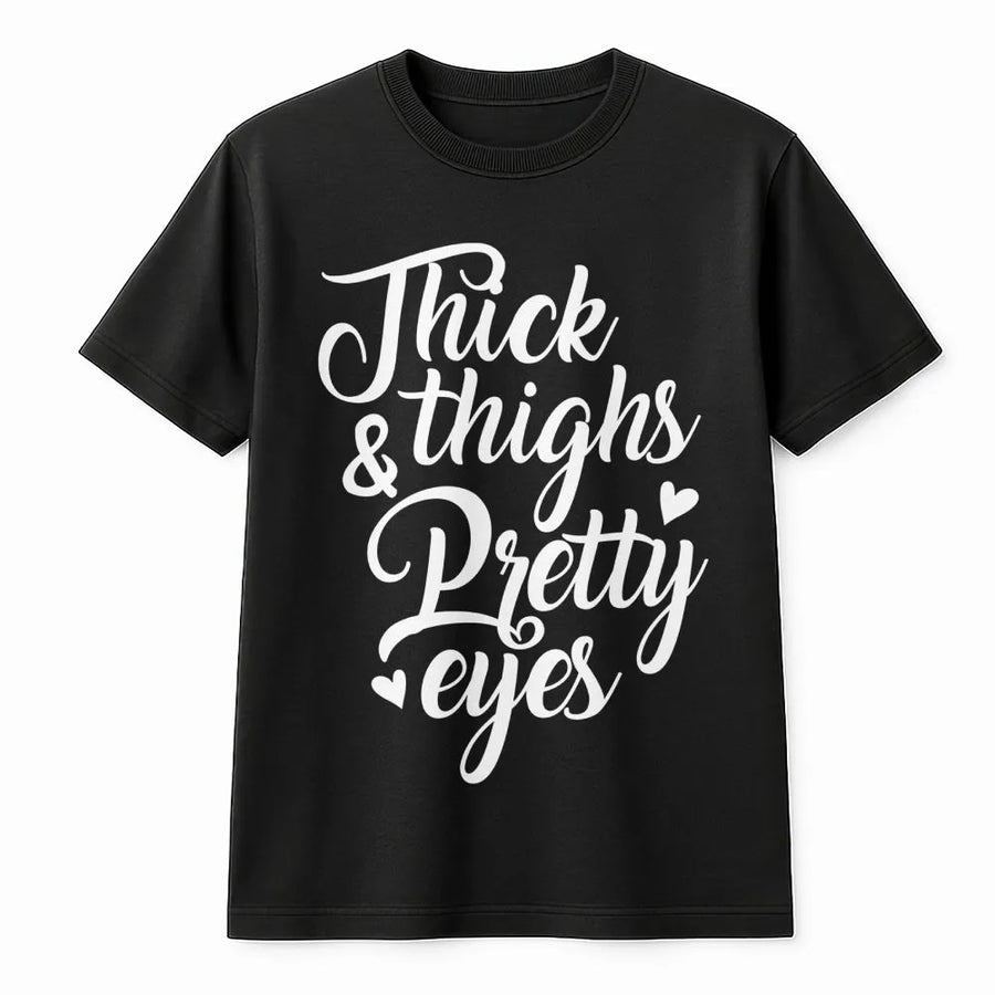 Thick Thighs Pretty Eyes T-Shirt | Trendy Graphic Lettering Aesthetic | Premium Soft Cotton Blend | Confident Body Positive Gift for Her