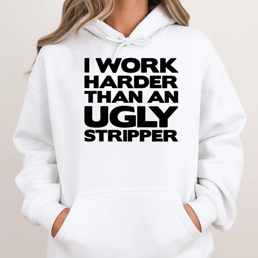 I Work Harder Than An Ugly Stripper Hoodie | Funny Sarcastic Quote Sweatshirt | Premium Cotton Blend | Gift For Hardworking Dad or Husband