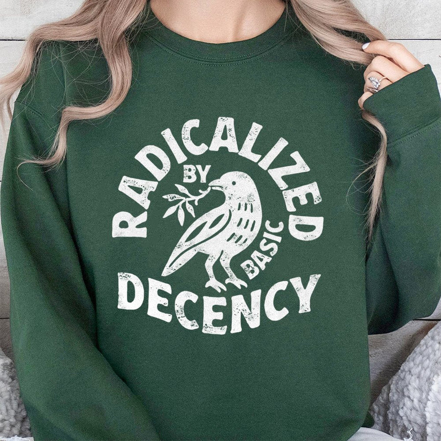 Radicalized By Basic Decency Sweatshirt | Protest Social Justice Graphic Crewneck | Premium Cotton Blend Apparel | Feminist Activist Birthday Gift