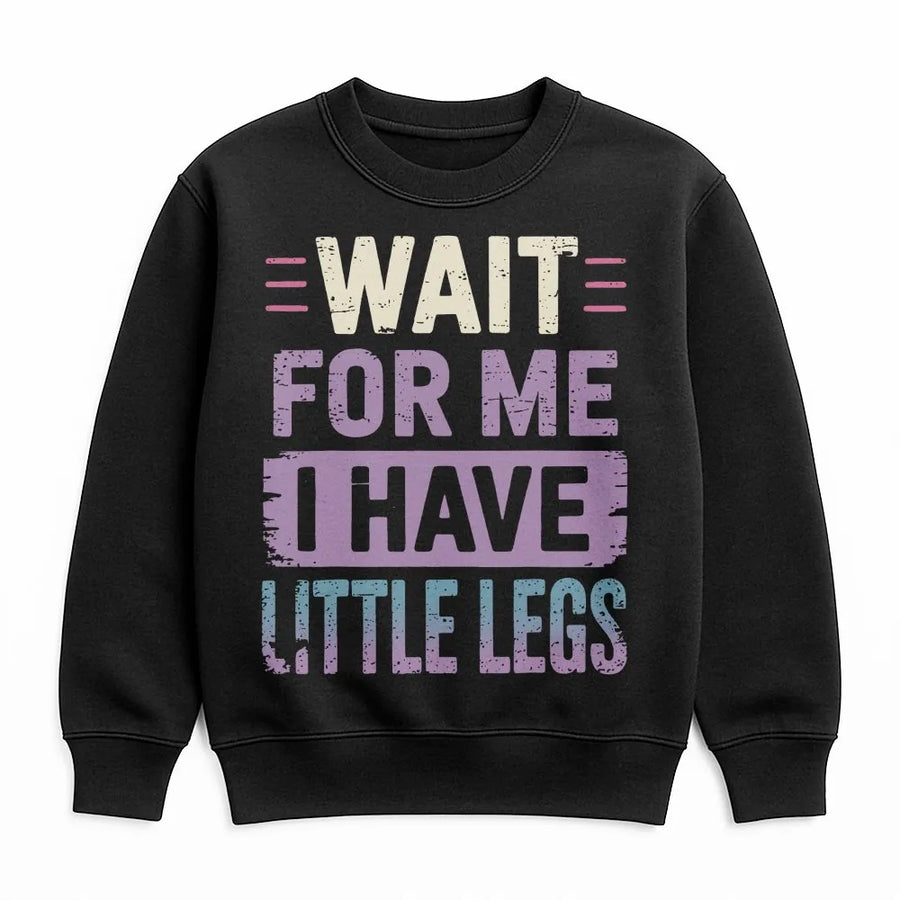 Wait For Me I Have Little Legs Sweatshirt | Funny Quote Graphic Crewneck | Premium Cotton Blend | Sarcastic Mom Gift Idea