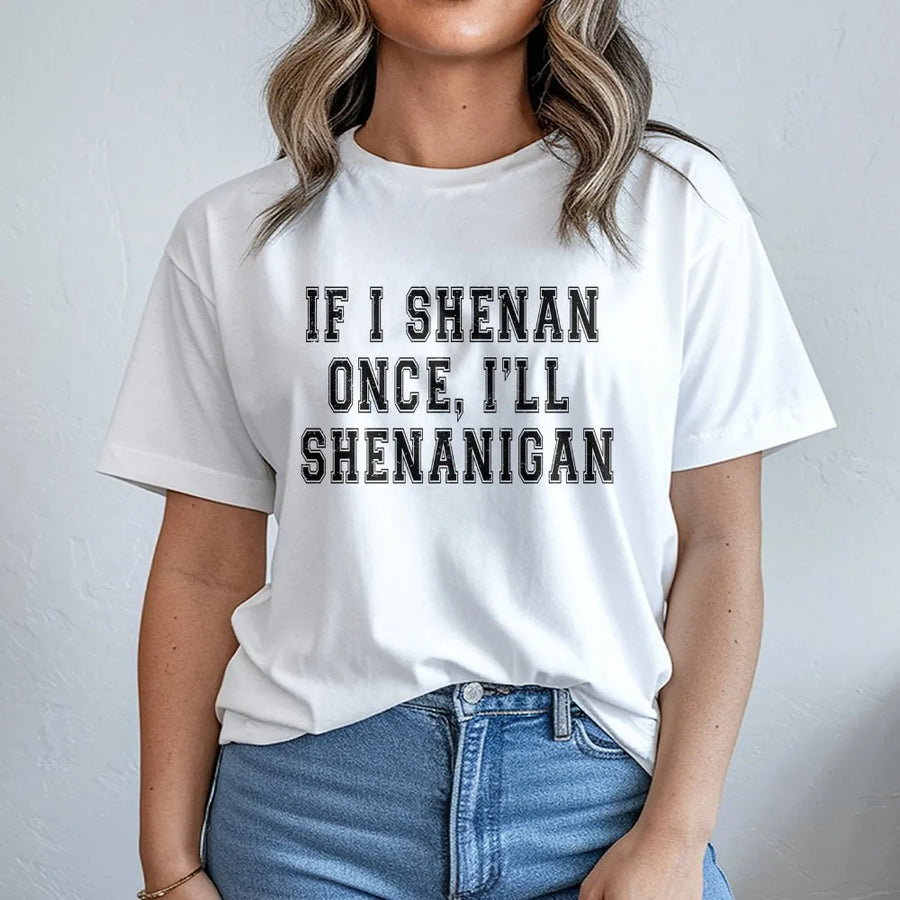 Funny Shenanigan T-Shirt | If I Shenan Once I'll Shenanigan Crewneck | Soft Cotton Blend | Sarcastic St Patrick's Day Gift for Friend