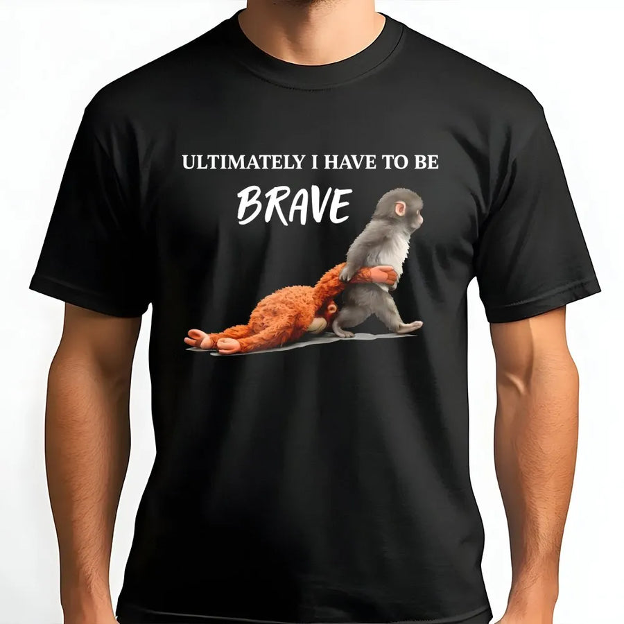 Ultimately I Have To Be Brave Graphic T-Shirt | Whimsical Monkey Plush Illustration | 100% Premium Cotton Tee | Encouraging Gift For Animal Lovers