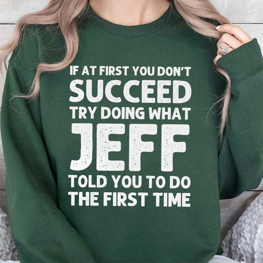 If At First You Don't Succeed Try Doing What Jeff Said Sweatshirt | Funny Office Humor Graphic | Premium Cotton Blend | Gift For Jeff Birthday