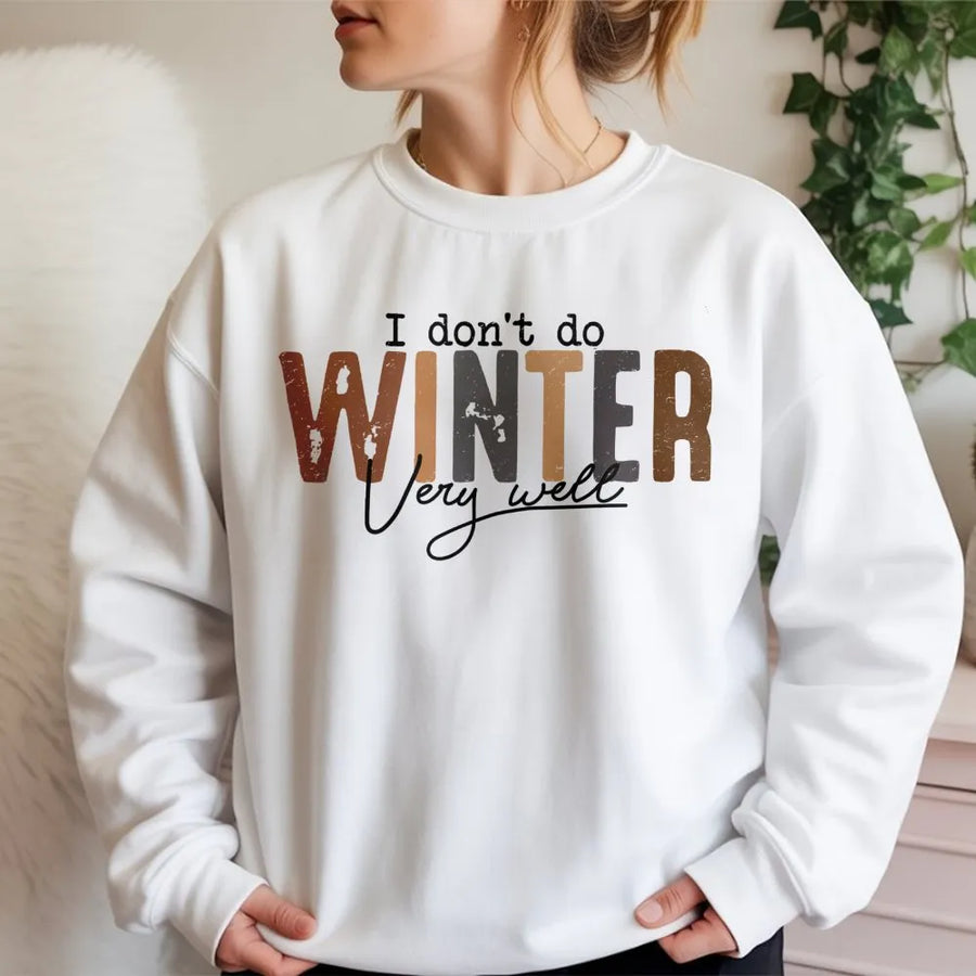 I Don't Do Winter Very Well Sweatshirt | Funny Cold Weather Graphic Tee | Soft Cotton Blend Unisex Pullover | Cozy Holiday Gift for Her Him